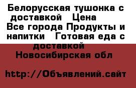 Белорусская тушонка с доставкой › Цена ­ 10 - Все города Продукты и напитки » Готовая еда с доставкой   . Новосибирская обл.